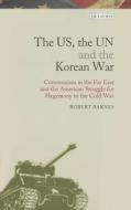 The Us, the Un and the Korean War: Communism in the Far East and the American Struggle for Hegemony in the Cold War di Robert Barnes edito da PAPERBACKSHOP UK IMPORT