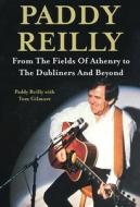 Paddy Reilly: From the Fields of Athenry to the Dubliners and Beyond di Paddy Reilly edito da O BRIEN PR