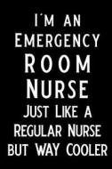 I'm an Emergency Room Nurse Just Like a Regular Nurse But Way Cooler: Blank Lined Journal Notebook, Funny Nursing Notebo di Booki Nova edito da INDEPENDENTLY PUBLISHED