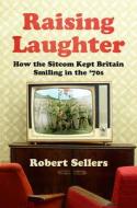 Raising Laughter di Robert Sellers edito da The History Press