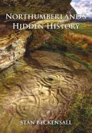 Northumberland's Hidden History di Stan Beckensall edito da Amberley Publishing