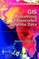 GIS Processing of Geocoded Satellite Data: di Jonathan Wiliams, Jonathan Williams edito da SPRINGER NATURE