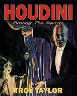 Houdini: Among the Spirits di Troy Taylor edito da WHITECHAPEL PROD