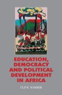 Education, Democracy & Political Development in Africa di Clive Harber edito da Sussex Academic Press