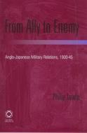 From Ally to Enemy: Anglo-Japanese Military Relations, 1900-45 di Philip Towle edito da GLOBAL ORIENTAL