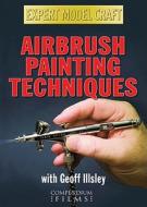 Airbrush Painting Techniques di Geoff Illsley edito da Compendium Publishing