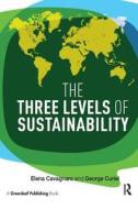 The Three Levels of Sustainability di Elena Cavagnaro, George H. Curiel edito da Taylor & Francis Ltd
