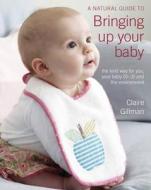 Natural Guide To Bringing Up Your Baby di Claire Gillman edito da Ryland, Peters & Small Ltd