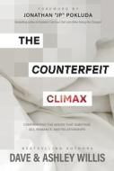 The Counterfeit Climax: Confronting the Issues That Sabotage Sex, Romance, and Relationships di Dave Willis, Ashley Willis edito da XO PUB