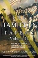 The Hamilton Papers: Volume 2: Historic Documents Referenced in the Broadway Musical di Alexander Hamilton edito da Createspace Independent Publishing Platform