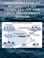 Configuration of Microsoft ISA Proxy Server and Linux Squid Proxy Server di Dr Hidaia Mahmood Alassouli edito da Createspace Independent Publishing Platform