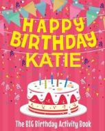 Happy Birthday Katie - The Big Birthday Activity Book: (personalized Children's Activity Book) di Birthdaydr edito da Createspace Independent Publishing Platform
