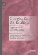 Changing Cuba-U.S. Relations di Georgina Chami, Jacqueline Laguardia Martinez, Debbie A. Mohammed, Annita Montoute edito da Springer International Publishing