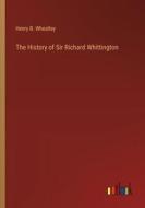 The History of Sir Richard Whittington di Henry B. Wheatley edito da Outlook Verlag