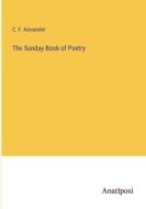 The Sunday Book of Poetry di C. F. Alexander edito da Anatiposi Verlag