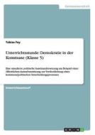 Unterrichtsstunde: Demokratie in der Kommune (Klasse 5) di Tobias Fey edito da GRIN Publishing