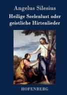 Heilige Seelenlust oder geistliche Hirtenlieder di Angelus Silesius edito da Hofenberg
