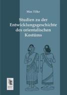 Studien zu der Entwicklungsgeschichte des orientalischen Kostüms di Max Tilke edito da EHV-History