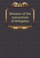 Minutes Of The Convention Of Delegates di Presbyterian Church in Philadelphia edito da Book On Demand Ltd.