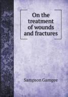 On The Treatment Of Wounds And Fractures di Sampson Gamgee edito da Book On Demand Ltd.