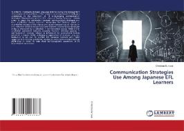 Communication Strategies Use Among Japanese EFL Learners di Christian Burrows edito da LAP LAMBERT Academic Publishing