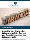 Aspekte der Natur der Wissenschaft in Texten zur Popularisierung der Wissenschaft di Arthur Scabora edito da Verlag Unser Wissen