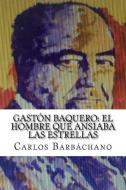 Gastón Baquero: El hombre que ansiaba las estrellas di Carlos Barbachano edito da LIGHTNING SOURCE INC