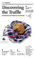 Discovering the Truffle: In History, in Its Habitat, in the Kitchen di Slow Food Editore edito da SLOW FOOD