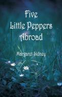 Five Little Peppers Abroad di Margaret Sidney edito da Alpha Editions