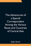 The Adventures of a Special Correspondent Among the Various Races and Countries of Central Asia; Being the Exploits and Experiences of Claudius Bombar di Jules Verne edito da Alpha Editions