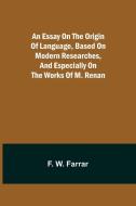 An essay on the origin of language, based on modern researches, and especially on the works of M. Renan di F. W. Farrar edito da Alpha Editions