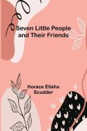 Seven Little People and their Friends di Horace Elisha Scudder edito da Alpha Edition