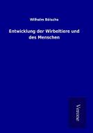 Entwicklung der Wirbeltiere und des Menschen di Wilhelm Bölsche edito da TP Verone Publishing