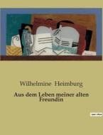 Aus dem Leben meiner alten Freundin di Wilhelmine Heimburg edito da Culturea