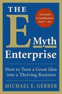 The E-Myth Enterprise: How to Turn a Great Idea Into a Thriving Business di Michael E. Gerber edito da HarperBusiness