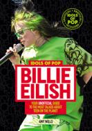 Idols of Pop: Billie Eilish: Your Unofficial Guide to the Most Talked about Teen on the Planet di Amy Wills edito da HARPERCOLLINS