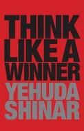 Think Like a Winner di Yehuda Shinar edito da Ebury Publishing