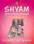 Shyam, Our Little Krishna (Read and Colour) di Devdutt Pattanaik edito da INDIA PUFFIN
