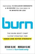 Burn: The Burn Boot Camp 5-Step Strategy for Inner and Outer Strength di Devan Kline, Morgan Kline edito da HACHETTE GO