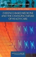 Evidence-Based Medicine and the Changing Nature of Health Care: 2007 Iom Annual Meeting Summary di Institute Of Medicine, LeighAnne M. Olsen, Elizabeth G. Nabel edito da NATL ACADEMY PR