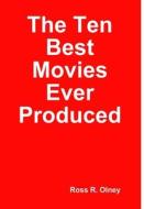 The Ten Best Movies Ever Produced di Ross R. Olney edito da Lulu.com