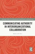 Communicating Authority In Interorganizational Collaboration di Rebecca M. Rice edito da Taylor & Francis Ltd