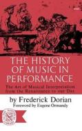 The History of Music in Performance - The Art of Musical Interpretation from the Renaissance to Our Day di Frederick Dorian edito da W. W. Norton & Company