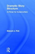 Dramatic Story Structure di Edward J. (California State University Fink edito da Taylor & Francis Ltd