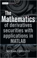 The Mathematics of Derivatives Securities with Applications in MATLAB di Mario Cerrato edito da John Wiley and Sons Ltd