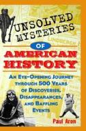 Unsolved Mysteries of American History: An Eye-Opening Journey Through 500 Years of Discoveries, Disappearances, and Baf di Paul Aron, Aron edito da WILEY