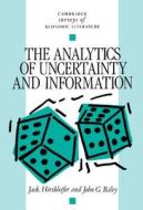 The Analytics Of Uncertainty And Information di Jack Hirshleifer, John G. Riley edito da Cambridge University Press