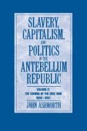 Slavery, Capitalism and Politics in the Antebellum Republic: Volume 2, The Coming of the Civil War, 1850¿1861 di John Ashworth edito da Cambridge University Press