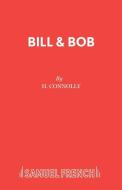 Bill & Bob di H. Connolly edito da SAMUEL FRENCH TRADE