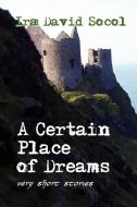 A Certain Place of Dreams di Ira Socol edito da Published by You Lulu Inc.